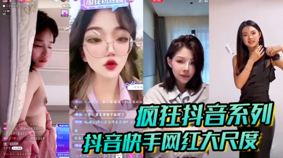 疯狂抖音系列抖音快手网红大尺度闪现走光漏点合集