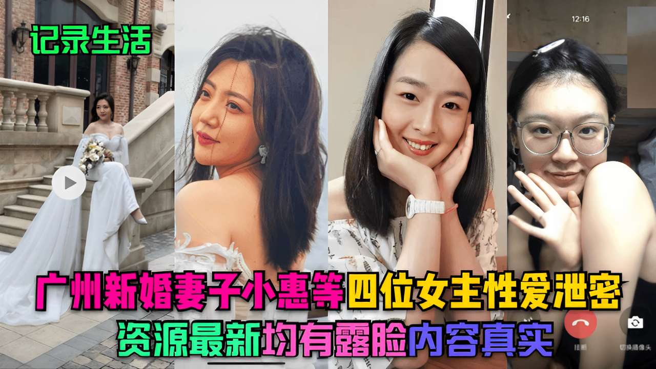 广州新婚妻子小惠等四位女主性爱泄密资源最新均有露脸内容真实